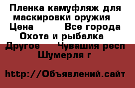 Пленка камуфляж для маскировки оружия › Цена ­ 750 - Все города Охота и рыбалка » Другое   . Чувашия респ.,Шумерля г.